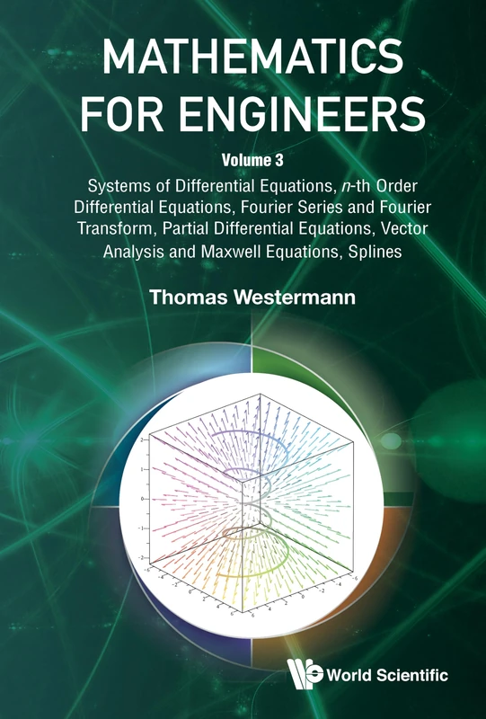 Mathematics For Engineers - Volume 3: Systems Of Differential Equations, N-th Order Differential Equations, Fourier Series And Fourier Transform, ... Analysis And Maxwell Equations, Splines