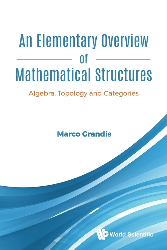 Elementary Overview Of Mathematical Structures, An: Algebra, Topology And Categories