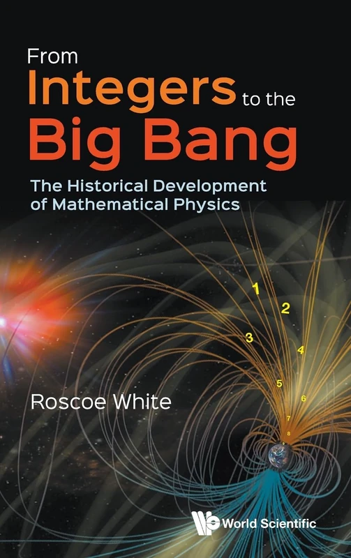 From Integers To The Big Bang: The Historical Development Of Mathematical Physics
