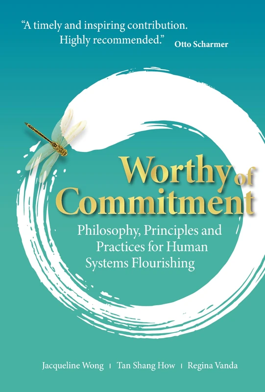 Worthy Of Commitment: Philosophy, Principles And Practices For Human Systems Flourishing