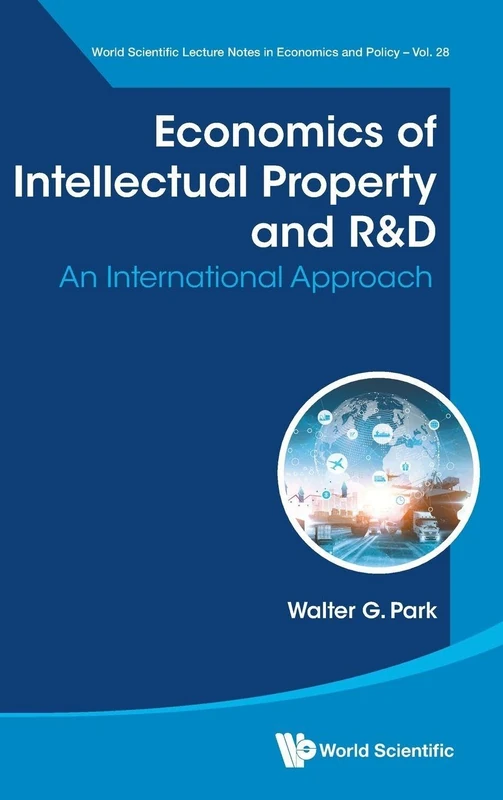 ECONOMICS OF INTELLECTUAL PROPERTY AND R&D: AN INTERNATIONAL APPROACH: 28 (WORLD SCIENTIFIC LECTURE NOTES IN ECONOMICS AND POLICY)