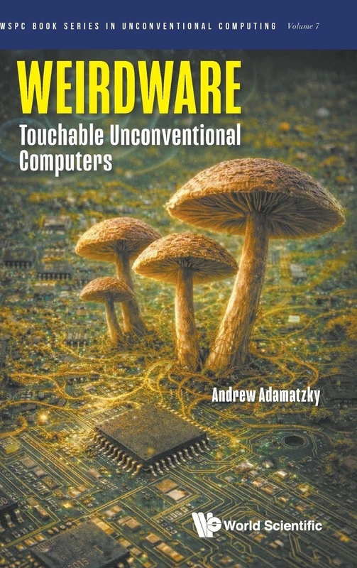 Weirdware: Touchable Unconventional Computers: 7 (WSPC Book Series in Unconventional Computing) - Image 1