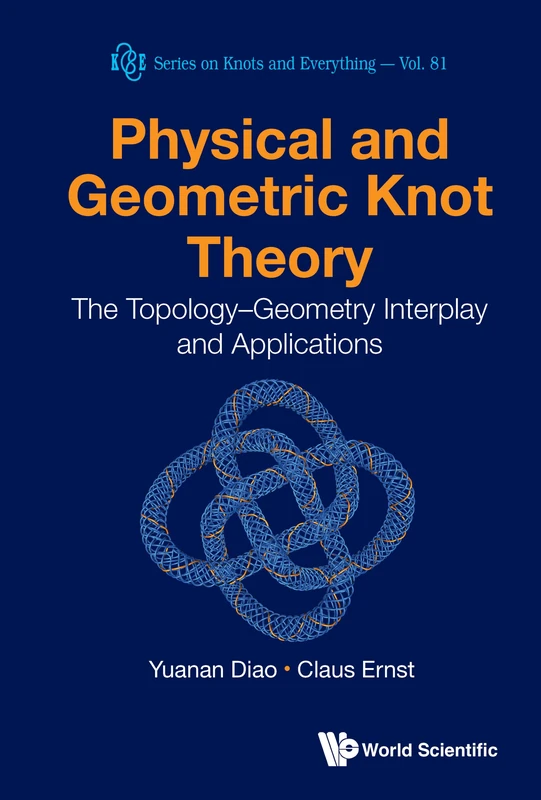 PHYSICAL AND GEOMETRIC KNOT THEORY: THE TOPOLOGY-GEOMETRY INTERPLAY AND APPLICATIONS: 81 (SERIES ON KNOTS AND EVERYTHING)