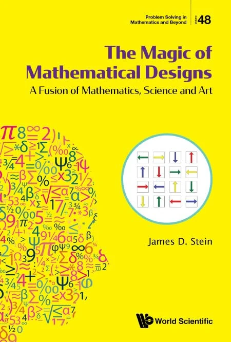 THE MAGIC OF MATHEMATICAL DESIGNS: A FUSION OF MATHEMATICS, SCIENCE AND ART: 48 (PROBLEM SOLVING IN MATHEMATICS AND BEYOND)