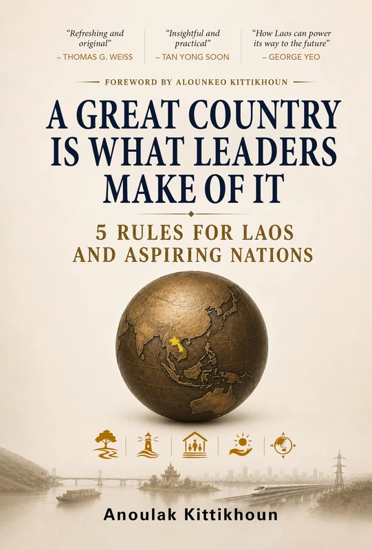 A GREAT COUNTRY IS WHAT LEADERS MAKE OF IT: 5 RULES FOR LAOS AND ASPIRING NATIONS