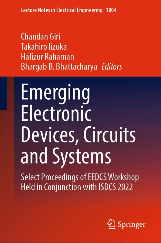 Emerging Electronic Devices, Circuits and Systems: Select Proceedings of EEDCS Workshop Held in Conjunction with ISDCS 2022: 1004 (Lecture Notes in Electrical Engineering, 1004)