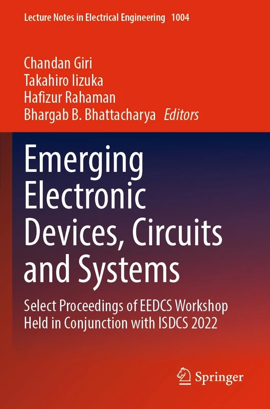 Emerging Electronic Devices, Circuits and Systems: Select Proceedings of EEDCS Workshop Held in Conjunction with ISDCS 2022: 1004 (Lecture Notes in Electrical Engineering, 1004)