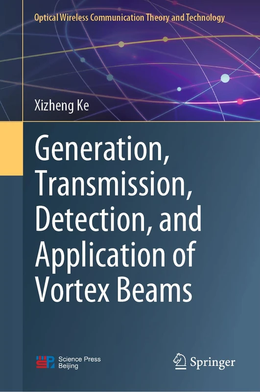 Generation, Transmission, Detection, and Application of Vortex Beams (Optical Wireless Communication Theory and Technology)