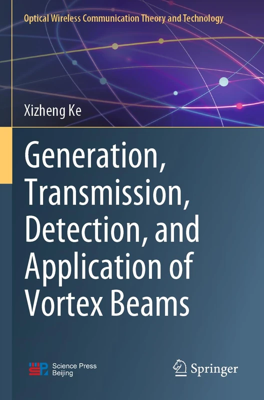 Generation, Transmission, Detection, and Application of Vortex Beams (Optical Wireless Communication Theory and Technology)