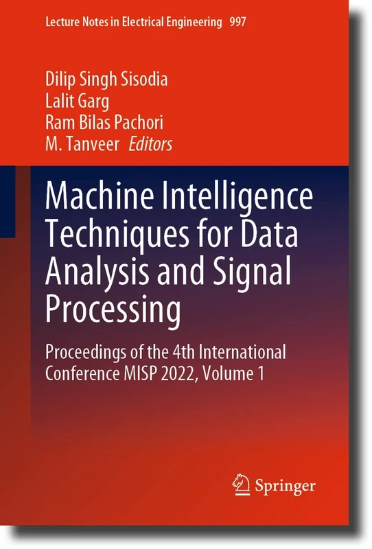 Machine Intelligence Techniques for Data Analysis and Signal Processing: Proceedings of the 4th International Conference MISP 2022, Volume 1: 997 (Lecture Notes in Electrical Engineering, 997)