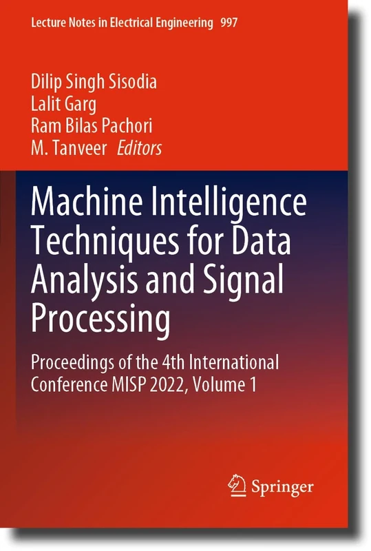 Machine Intelligence Techniques for Data Analysis and Signal Processing: Proceedings of the 4th International Conference MISP 2022, Volume 1: 997 (Lecture Notes in Electrical Engineering, 997)