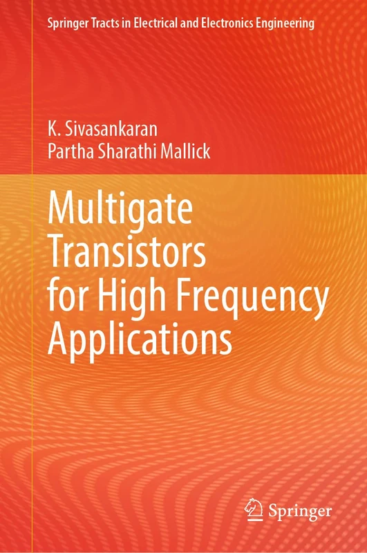 Multigate Transistors for High Frequency Applications (Springer Tracts in Electrical and Electronics Engineering)