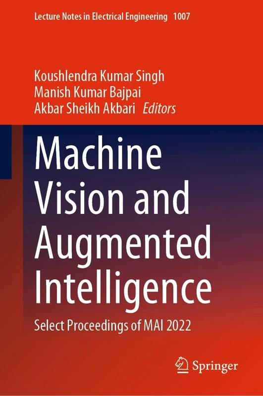 Machine Vision and Augmented Intelligence: Select Proceedings of MAI 2022: 1007 (Lecture Notes in Electrical Engineering, 1007)