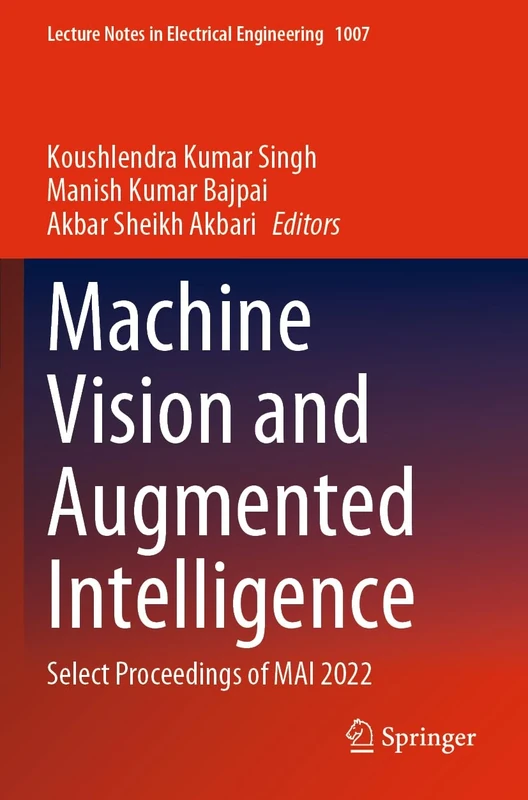Machine Vision and Augmented Intelligence: Select Proceedings of MAI 2022: 1007 (Lecture Notes in Electrical Engineering, 1007)