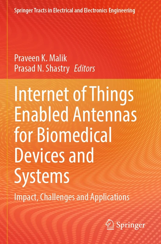 Internet of Things Enabled Antennas for Biomedical Devices and Systems: Impact, Challenges and Applications (Springer Tracts in Electrical and Electronics Engineering)