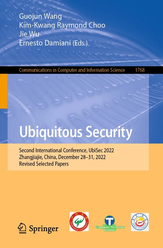 Ubiquitous Security: Second International Conference, UbiSec 2022, Zhangjiajie, China, December 28–31, 2022, Revised Selected Papers: 1768 (Communications in Computer and Information Science, 1768)