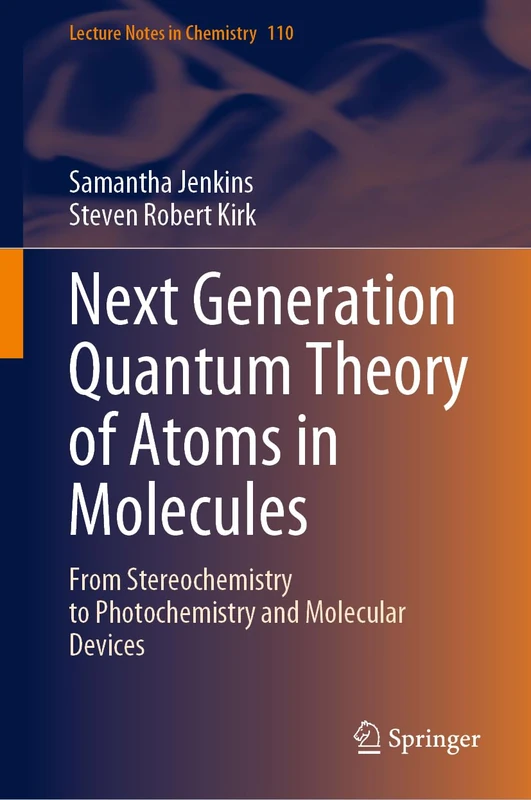 Next Generation Quantum Theory of Atoms in Molecules: From Stereochemistry to Photochemistry and Molecular Devices: 110 (Lecture Notes in Chemistry, 110)