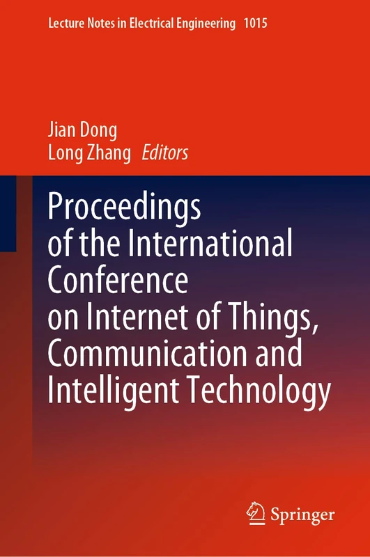 Proceedings of the International Conference on Internet of Things, Communication and Intelligent Technology: 1015 (Lecture Notes in Electrical Engineering, 1015)