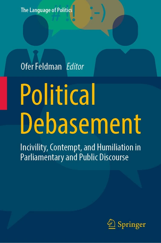 Political Debasement: Incivility, Contempt, and Humiliation in Parliamentary and Public Discourse (The Language of Politics)