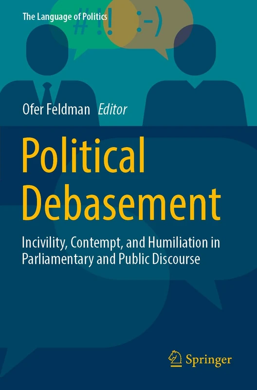 Political Debasement: Incivility, Contempt, and Humiliation in Parliamentary and Public Discourse (The Language of Politics)