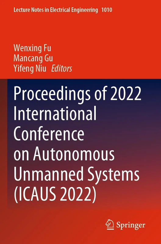 Proceedings of 2022 International Conference on Autonomous Unmanned Systems (ICAUS 2022): 1010 (Lecture Notes in Electrical Engineering, 1010)