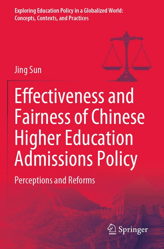 Effectiveness and Fairness of Chinese Higher Education Admissions Policy: Perceptions and Reforms (Exploring Education Policy in a Globalized World: Concepts, Contexts, and Practices)