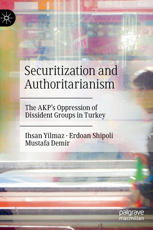 Securitization and Authoritarianism: The AKP’s Oppression of Dissident Groups in Turkey
