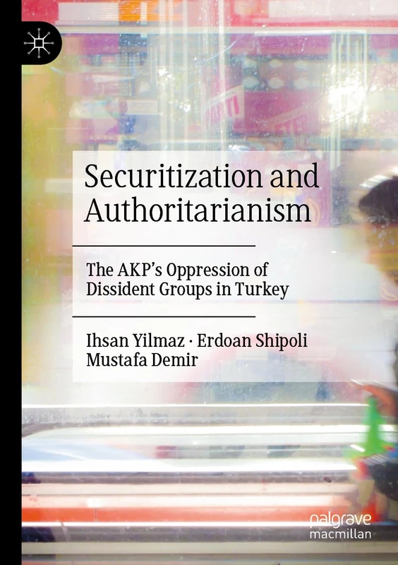 Securitization and Authoritarianism: The AKP’s Oppression of Dissident Groups in Turkey