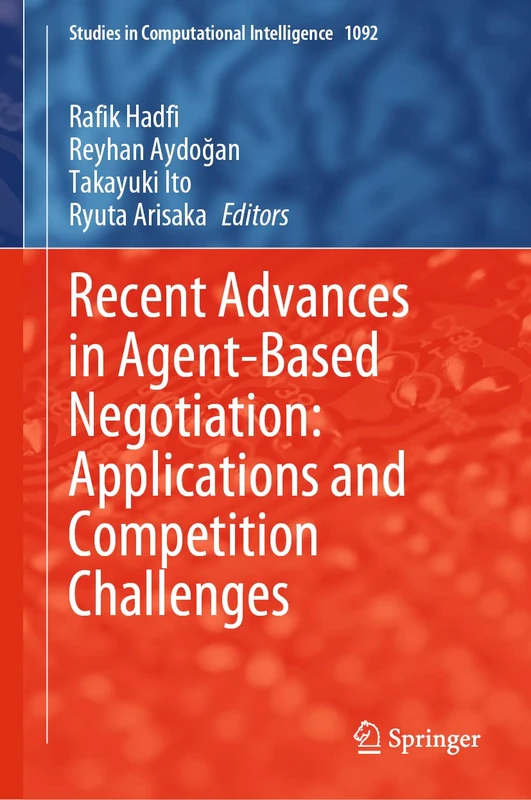 Recent Advances in Agent-Based Negotiation: Applications and Competition Challenges: 1092 (Studies in Computational Intelligence, 1092)