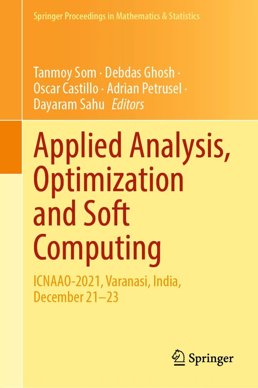 Applied Analysis, Optimization and Soft Computing: ICNAAO-2021, Varanasi, India, December 21–23: 419 (Springer Proceedings in Mathematics & Statistics, 419)