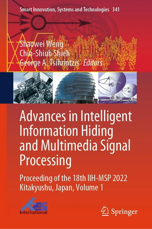 Advances in Intelligent Information Hiding and Multimedia Signal Processing: Proceeding of the 18th IIH-MSP 2022 Kitakyushu, Japan, Volume 1: 341 (Smart Innovation, Systems and Technologies, 341)