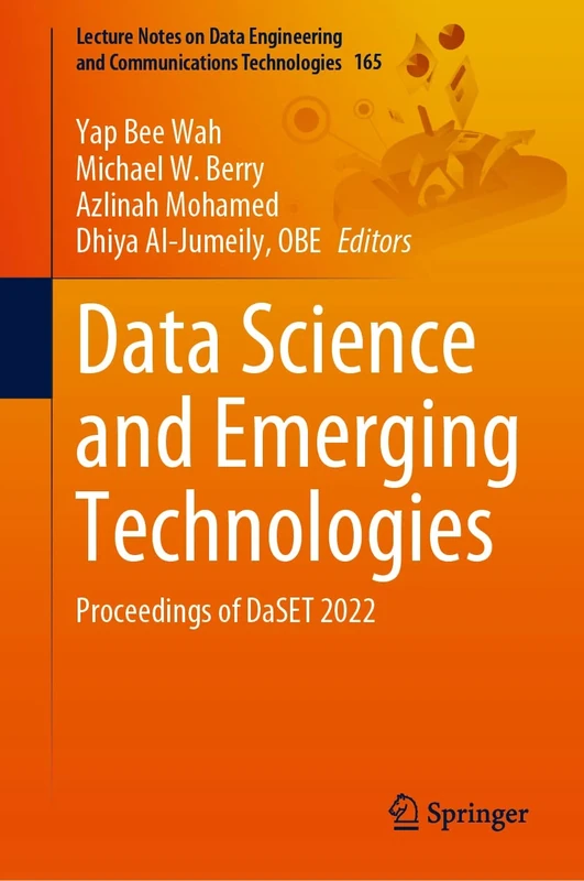 Data Science and Emerging Technologies: Proceedings of DaSET 2022: 165 (Lecture Notes on Data Engineering and Communications Technologies, 165)