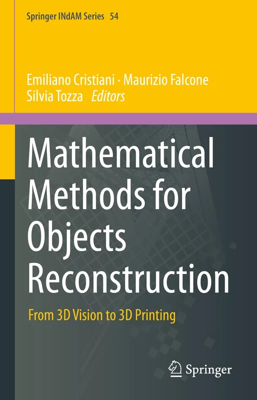 Mathematical Methods for Objects Reconstruction: From 3D Vision to 3D Printing: 54 (Springer INdAM Series, 54)