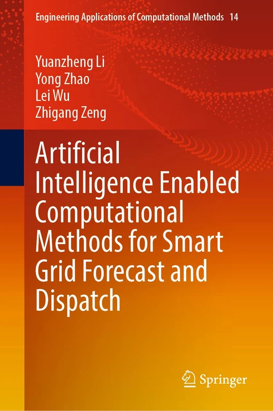 Artificial Intelligence Enabled Computational Methods for Smart Grid Forecast and Dispatch: 14 (Engineering Applications of Computational Methods, 14)