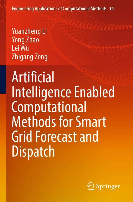 Artificial Intelligence Enabled Computational Methods for Smart Grid Forecast and Dispatch: 14 (Engineering Applications of Computational Methods, 14)