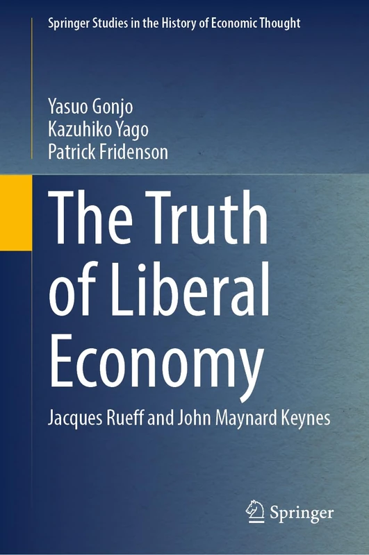 The Truth of Liberal Economy: Jacques Rueff and John Maynard Keynes (Springer Studies in the History of Economic Thought)
