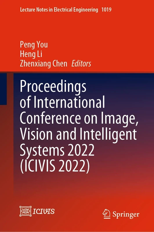 Proceedings of International Conference on Image, Vision and Intelligent Systems 2022 (ICIVIS 2022): 1019 (Lecture Notes in Electrical Engineering, 1019)