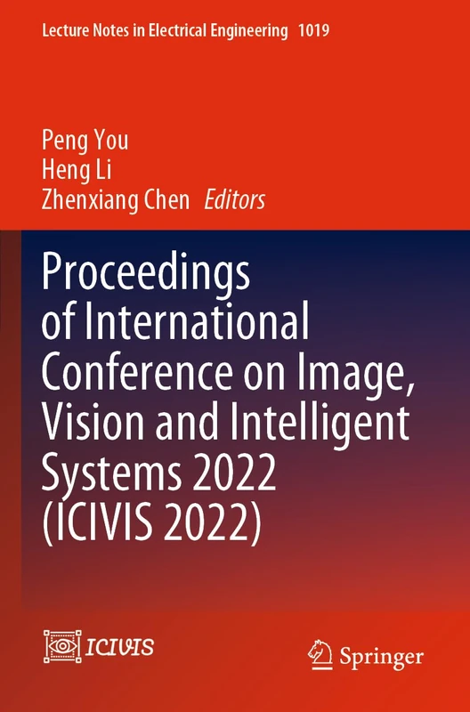 Proceedings of International Conference on Image, Vision and Intelligent Systems 2022 (ICIVIS 2022): 1019 (Lecture Notes in Electrical Engineering, 1019)