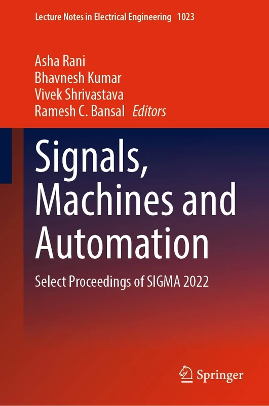 Signals, Machines and Automation: Select Proceedings of SIGMA 2022: 1023 (Lecture Notes in Electrical Engineering, 1023)