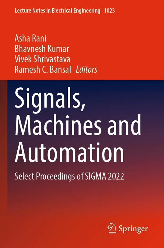 Signals, Machines and Automation: Select Proceedings of SIGMA 2022: 1023 (Lecture Notes in Electrical Engineering, 1023)