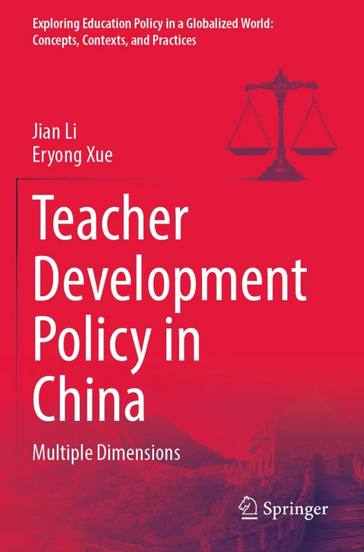 Teacher Development Policy in China: Multiple Dimensions (Exploring Education Policy in a Globalized World: Concepts, Contexts, and Practices)