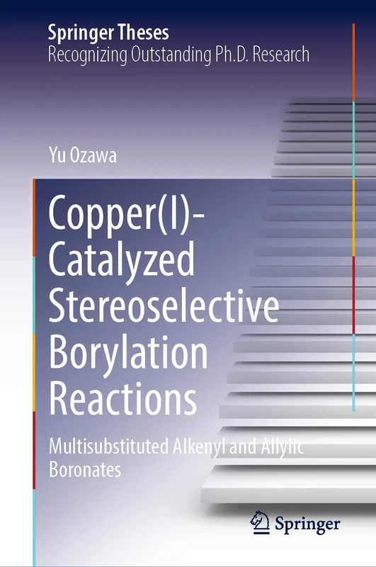 Copper(I)-Catalyzed Stereoselective Borylation Reactions: Multisubstituted Alkenyl and Allylic Boronates (Springer Theses)