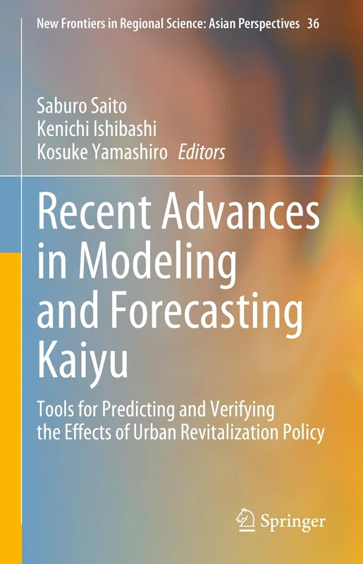 Recent Advances in Modeling and Forecasting Kaiyu: Tools for Predicting and Verifying the Effects of Urban Revitalization Policy: 36 (New Frontiers in Regional Science: Asian Perspectives, 36) - Image 1