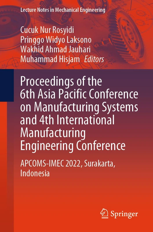 Proceedings of the 6th Asia Pacific Conference on Manufacturing Systems and 4th International Manufacturing Engineering Conference: APCOMS-IMEC 2022, ... (Lecture Notes in Mechanical Engineering)