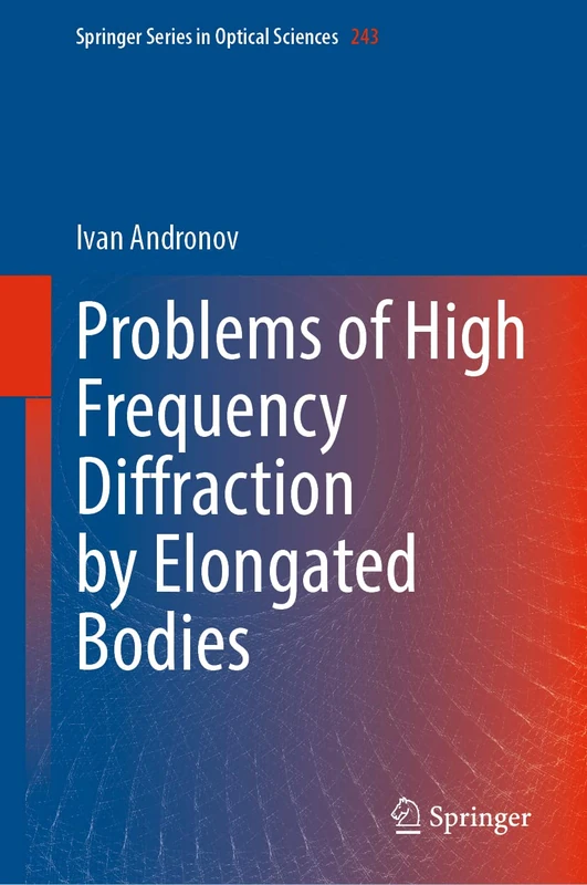 Problems of High Frequency Diffraction by Elongated Bodies: 243 (Springer Series in Optical Sciences, 243)