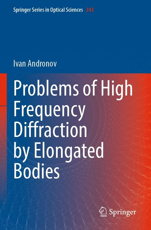 Problems of High Frequency Diffraction by Elongated Bodies: 243 (Springer Series in Optical Sciences, 243)
