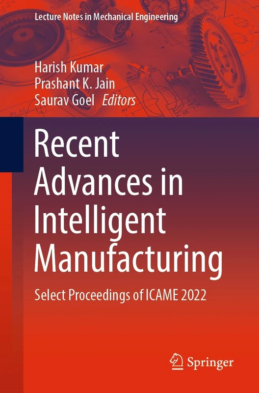 Recent Advances in Intelligent Manufacturing: Select Proceedings of ICAME 2022 (Lecture Notes in Mechanical Engineering)