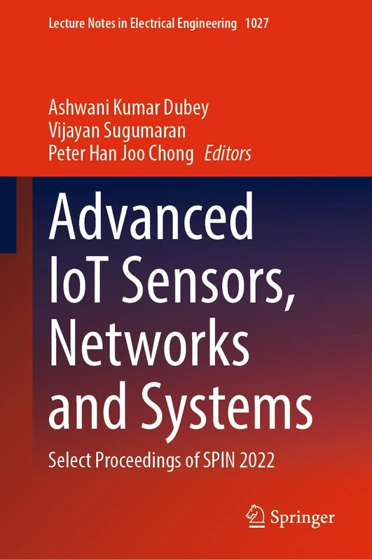 Advanced IoT Sensors, Networks and Systems: Select Proceedings of SPIN 2022: 1027 (Lecture Notes in Electrical Engineering, 1027)