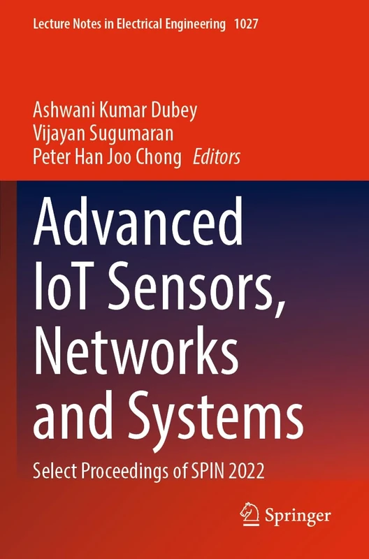 Advanced IoT Sensors, Networks and Systems: Select Proceedings of SPIN 2022: 1027 (Lecture Notes in Electrical Engineering, 1027)