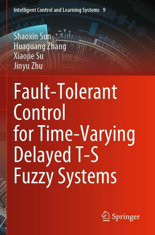 Fault-Tolerant Control for Time-Varying Delayed T-S Fuzzy Systems: 9 (Intelligent Control and Learning Systems, 9)